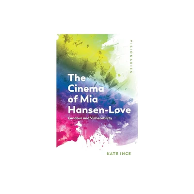 The Cinema of MIA Hansen-Lve - (Visionaries: The Work of Women Filmmakers) by Kate Ince (Paperback)