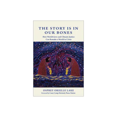 The Story Is in Our Bones - by Osprey Orielle Lake (Paperback)