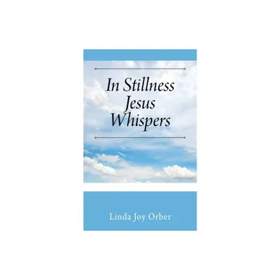 In Stillness Jesus Whispers - by Linda Joy Orber (Paperback)