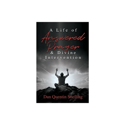 A Life of Answered Prayer & Divine Intervention - by Dan Quentin Snelling (Paperback)