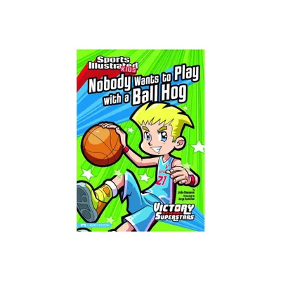 Nobody Wants to Play with a Ball Hog - (Sports Illustrated Kids Victory School Superstars) by Julie Gassman (Paperback)