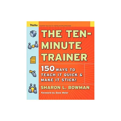 The Ten-Minute Trainer - (Pfeiffer Essential Resources for Training and HR Professionals (Paperback)) by Sharon L Bowman (Paperback)