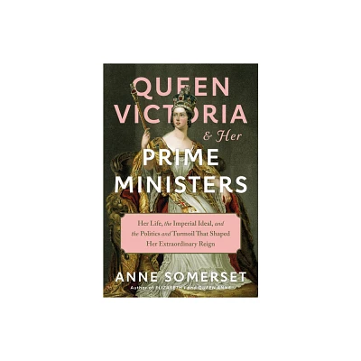 Queen Victoria and Her Prime Ministers - by Anne Somerset (Hardcover)