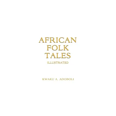 African Folk Tales - by Kwaku A Adoboli (Paperback)