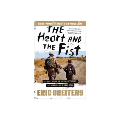 The Heart and the Fist: The Education of a Humanitarian, the Making of a Navy SEAL (Paperback) by Eric Greitens