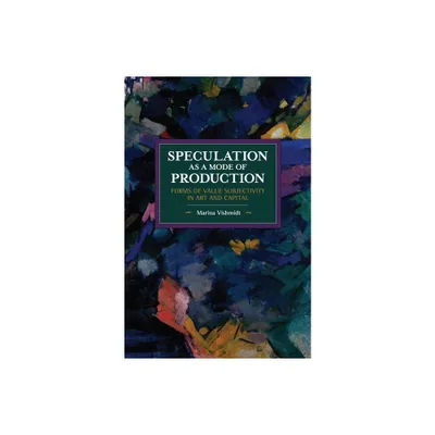 Speculation as a Mode of Production - (Historical Materialism) by Marina Vishmidt (Paperback)