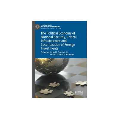 The Political Economy of National Security, Critical Infrastructure and Securitization of Foreign Investments - (International Political Economy)