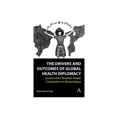 The Drivers and Outcomes of Global Health Diplomacy - (Anthem Brazilian Studies) by Maria Berta Ecija (Hardcover)