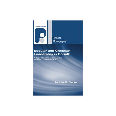 Secular and Christian Leadership in Corinth - (Paternoster Biblical Monographs) by Andrew D Clarke (Hardcover)