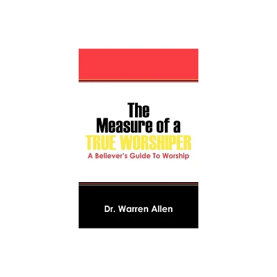 The Measure of a True Worshiper - by Warren Allen (Paperback)