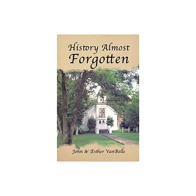 History Almost Forgotten - by John & Esther Van Belle (Paperback)