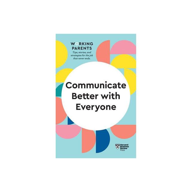 Communicate Better with Everyone (HBR Working Parents Series) - (Paperback)