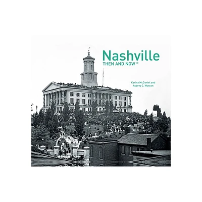 Nashville Then and Now(r) - by Karina McDaniel (Hardcover)