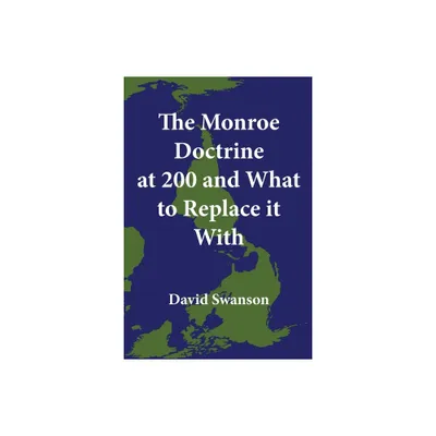 The Monroe Doctrine at 200 and What to Replace it With - by David Swanson (Paperback)