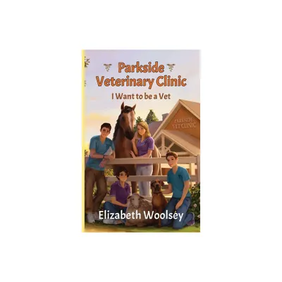 Parkside Veterinary Clinic I want to be a Vet - by Elizabeth Woolsey (Paperback)