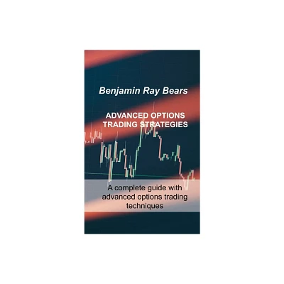 Advanced Options Trading Strategies - by Benjamin Ray Bears (Hardcover)