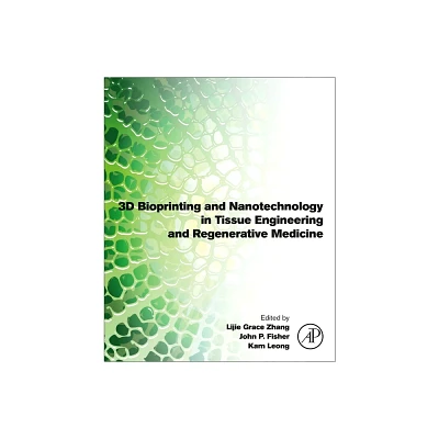 3D Bioprinting and Nanotechnology in Tissue Engineering and Regenerative Medicine - 2nd Edition by Lijie Grace Zhang & Kam Leong & John P Fisher