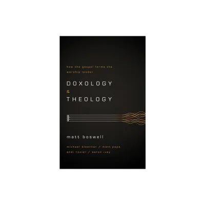 Doxology and Theology - by Matt Boswell (Paperback)