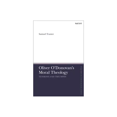 Oliver ODonovans Moral Theology - (T&t Clark Enquiries in Theological Ethics) by Samuel Tranter (Paperback)