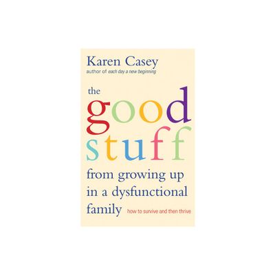 Good Stuff from Growing Up in a Dysfunctional Family - by Karen Casey (Paperback)