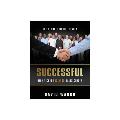 The Secrets Of Building A Successful High Ticket Business Sales Closer - by David Waugh (Paperback)