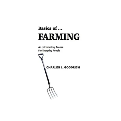 Basics of ... Farming - by Charles L Goodrich (Paperback)