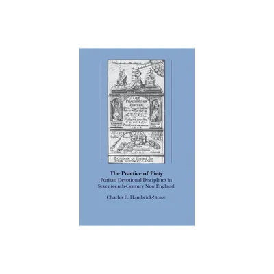 The Practice of Piety - (Published by the Omohundro Institute of Early American Histo) by Charles E Hambrick-Stowe (Paperback)