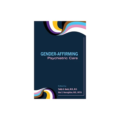 Gender-Affirming Psychiatric Care - by Teddy G Goetz & Alex S Keuroghlian (Paperback)