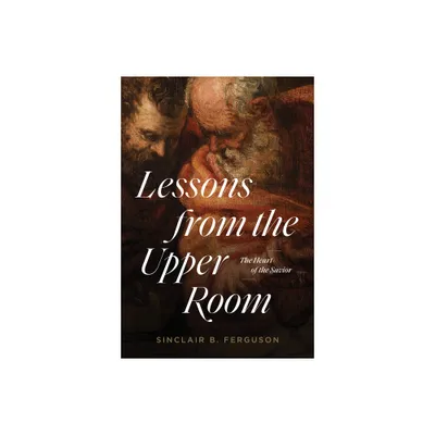 Lessons from the Upper Room - by Sinclair B Ferguson (Paperback)