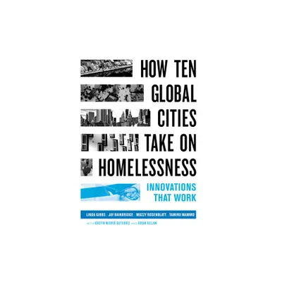 How Ten Global Cities Take on Homelessness - by Linda Gibbs & Jay Bainbridge & Muzzy Rosenblatt & Tamiru Mammo (Paperback)