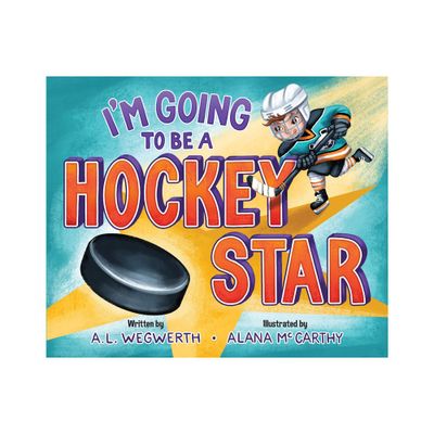 Im Going to Be a Hockey Star - by A L Wegwerth (Hardcover)