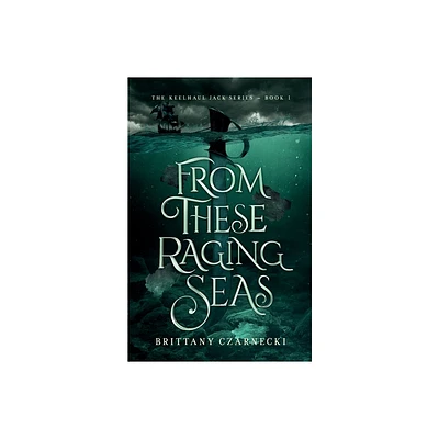 From These Raging Seas - (Keelhaul Jack) by Brittany Czarnecki (Paperback)