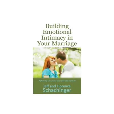 Building Emotional Intimacy in Your Marriage - by Jeff And Florence Schachinger (Paperback)