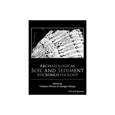 Archaeological Soil and Sediment Micromorphology - by Cristiano Nicosia & Georges Stoops (Hardcover)