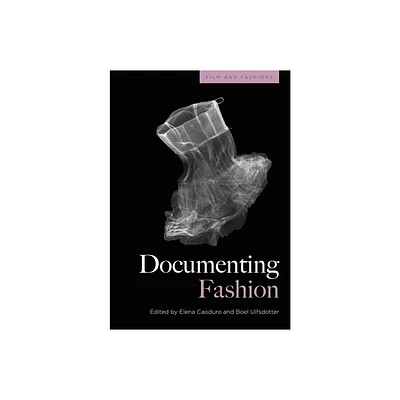 Documenting Fashion - (Film and Fashions) by Elena Caoduro & Boel Ulfsdotter (Hardcover)