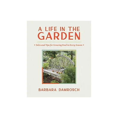 A Life in the Garden - by Barbara Damrosch (Hardcover)