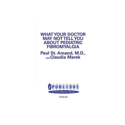 What Your Doctor May Not Tell You about Pediatric Fibromyalgia - (What Your Doctor May Not Tell You About...(Paperback)) (Paperback)