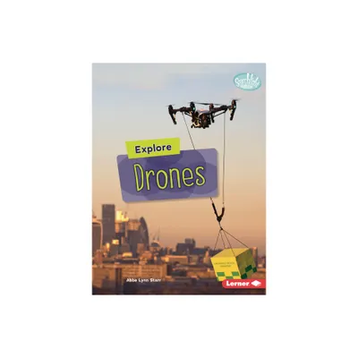 Explore Drones - (Searchlight Books (Tm) -- High-Tech Science) by Abbe Lynn Starr (Paperback)