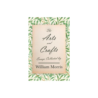 The Arts and Crafts - by William Morris (Hardcover)