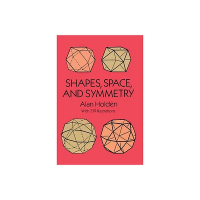 Shapes, Space, and Symmetry - (Dover Books on Mathematics) by Alan Holden (Paperback)