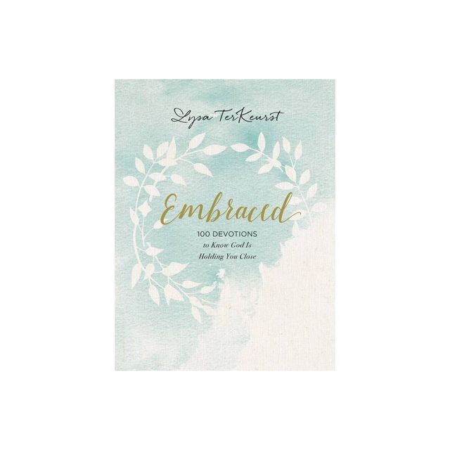 Embraced : 100 Devotions to Know God Is Holding You Close - by Lysa TerKeurst (Hardcover)