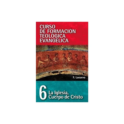 Cft 06 - La Iglesia, Cuerpo de Cristo - (Curso de Formacion Teologica Evangelica) by Francisco Lacueva (Paperback)