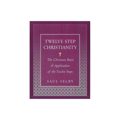 Twelve Step Christianity - by Saul Selby (Paperback)