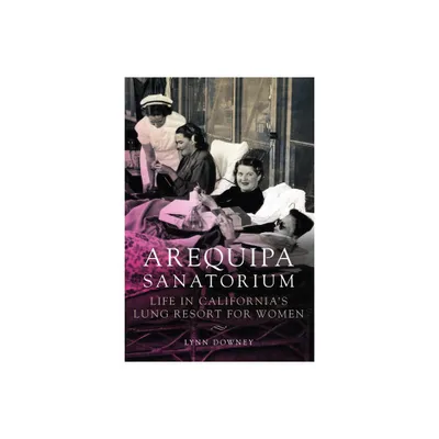 Arequipa Sanatorium - by Lynn Downey (Paperback)