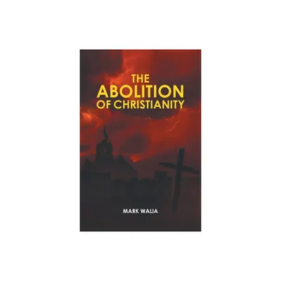 The Abolition of Christianity - by Mark Walia (Paperback)