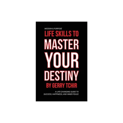 Life Skills to Master Your Destiny - by Gerry Tchir (Paperback)