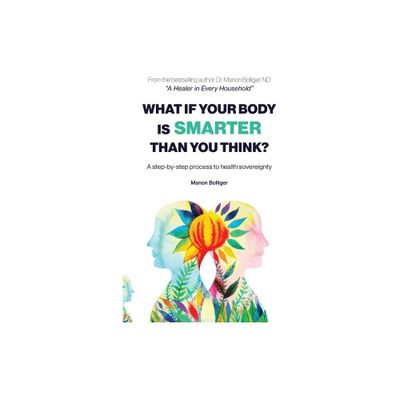 What If Your Body Is Smarter Than You Think? - by Manon Bolliger (Paperback)