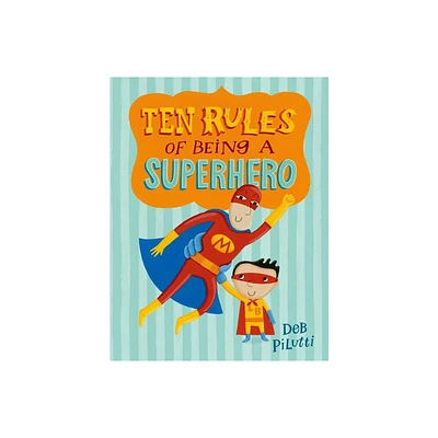 Ten Rules of Being a Superhero - by Deb Pilutti (Hardcover)