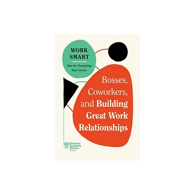 Bosses, Coworkers, and Building Great Work Relationships (HBR Work Smart Series) - (Paperback)