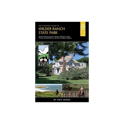 The Complete Guide to Wilder Ranch State Park - by Eric Henze (Paperback)